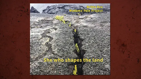 CD Cover: Britta Rex Madame Pele Project: She who shapes the land