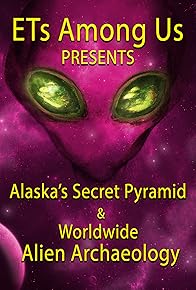 Primary photo for ETs Among Us Presents: Alaska's Secret Pyramid and Worldwide Alien Archaeology