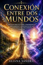Imagen de ícono de CONEXIÓN ENTRE DOS MUNDOS: UNA GUÍA PRÁCTICA PARA COMPRENDER LA MEDIUMNIDAD, LA EXPANSIÓN DE LA CONCIENCIA Y EL CRECIMIENTO ESPIRITUAL