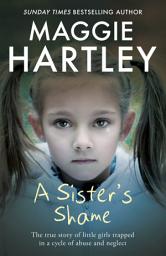 Icon image A Sister's Shame: The true story of little girls trapped in a cycle of abuse and neglect