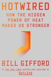 Icon image Hotwired: How the Hidden Power of Heat Makes Us Stronger