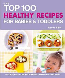 Larawan ng icon The Top 100 Healthy Recipes for Babies & Toddlers: Delicious, Healthy Recipes for Purées, Finger Foods and Meals