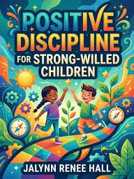 Imagen de ícono de Positive Discipline for Strong-Willed Children: Empower Your Child with Connection, Respect, and Consistent Boundaries