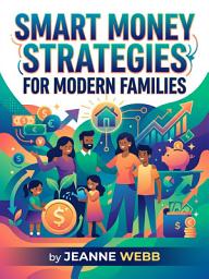 Icon image Smart Money Strategies for Modern Families: Develop a Family Money Plan That Works in Any Economy