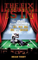Icon image The Fix Is In: The Showbiz Manipulations of the NFL, MLB, NBA, NHL and NASCAR