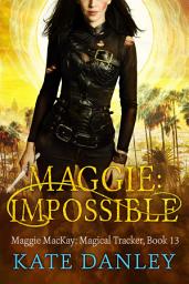 Maggie: Impossible: Maggie MacKay: Magical Tracker - Book 13 сүрөтчөсү