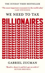 Icon image We Need to Tax Billionaires: "The most important economist in the world today"