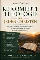Symbolbild für Reformierte Theologie für jeden Christen: Ein praktischer Leitfaden zur biblischen Lehre, zur Bündnistheologie, zur Gnade und zur Herrlichkeit Gottes