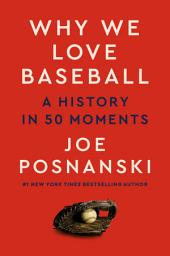 Icon image Why We Love Baseball: A History in 50 Moments