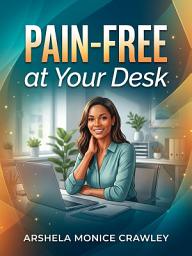 Icon image Pain-Free at Your Desk: Simple Daily Habits to End Back Pain at Your Desk Job
