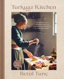 Icon image Turkuaz Kitchen: Traditional and Modern Dough Recipes for Sweet and Savory Bakes: A Baking Book