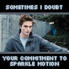 erika: Edward from Twilight with text: Sometimes I doubt your commitment to Sparkle Motion. (movies: sparkle motion)