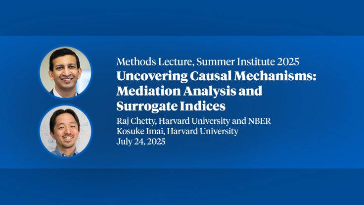  2025 Methods Lecture, Raj Chetty, "Uncovering Causal Mechanisms: Mediation Analysis and Surrogate Indices"