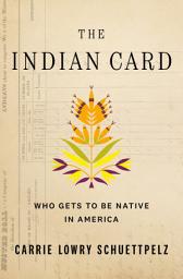 Icon image The Indian Card: Who Gets to Be Native in America