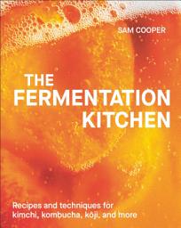 Icon image The Fermentation Kitchen: Recipes, Techniques, and Science for Everyday Preserving