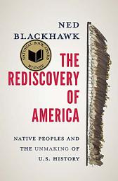 Icon image The Rediscovery of America: Native Peoples and the Unmaking of U.S. History