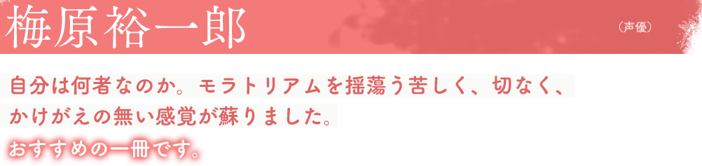 梅原裕一郎(声優)自分は何者なのか。モラトリアムを揺蕩う苦しく、切なく、かけがえの無い感覚が蘇りました。おすすめの一冊です。