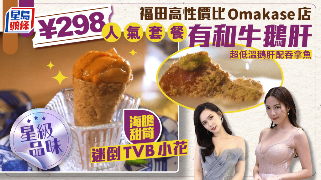 福田高CP值人氣Omakase店！9道菜包和牛鵝肝只需¥298 海膽甜筒令TVB小花心心眼丨星級品味