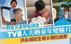 兒童節丨TVB人夫晒童年得戚片揭「雙面人」本性？  洪永城初生萌B瞓住過節