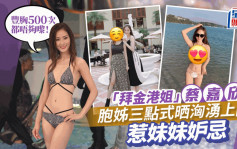 「拜金港姐」蔡嘉欣胞姊三點式晒洶湧上圍 惹妹妹妒忌：豐胸500次都唔夠嚟