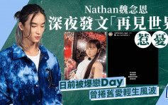 Nathan魏念恩深夜發文「再見世界」惹網民憂心！日前被爆戀Day  曾捲舊愛輕生風波