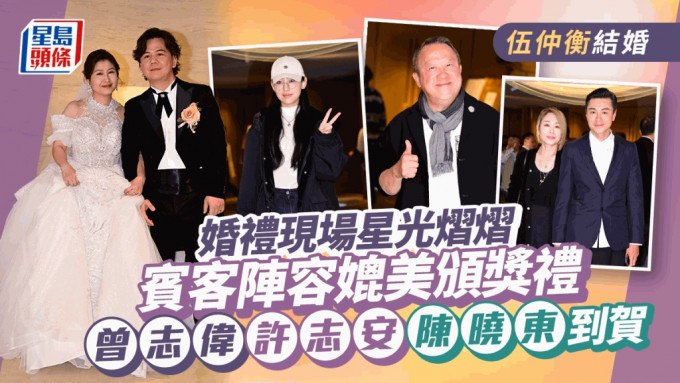 伍仲衡結婚丨賓客陣容強勁星光熠熠！曾志偉許志安陳曉東到賀 星級母女父女檔齊集