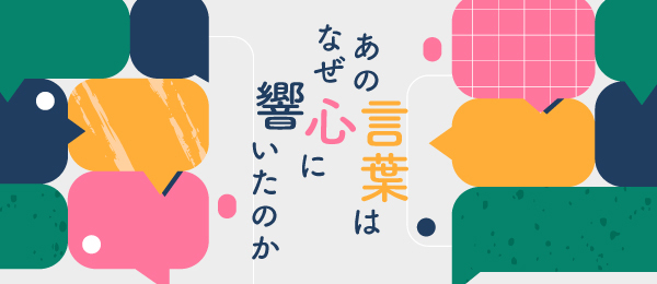 あの言葉はなぜ心に響いたのか