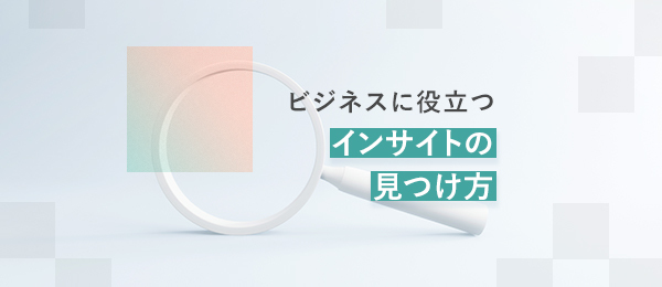 ビジネスに役立つインサイトの見つけ方