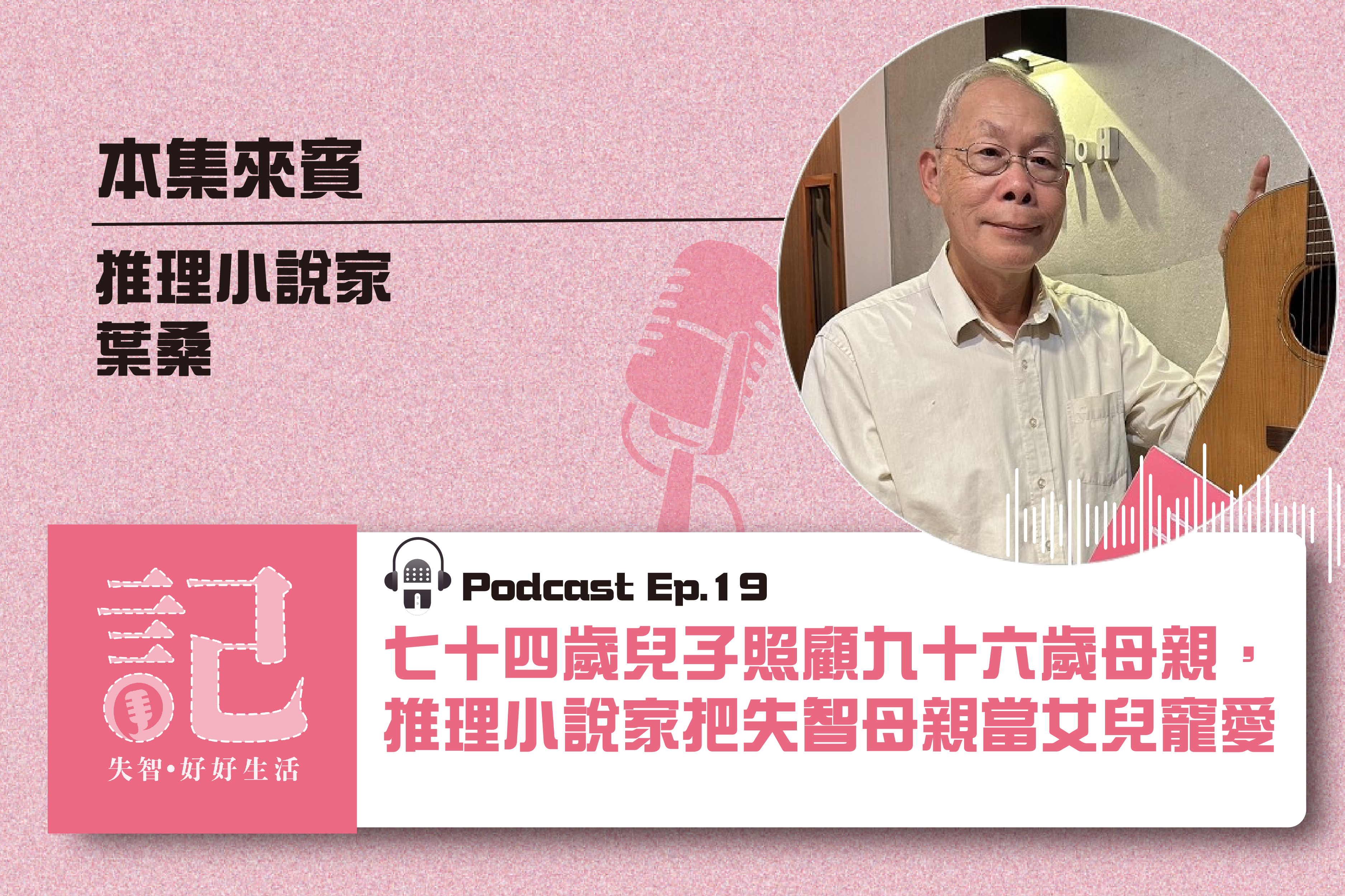 【失智好好生活Podcast】七十四歲兒子照顧九十六歲母親，推理小說家葉桑把失智母親當女兒寵愛